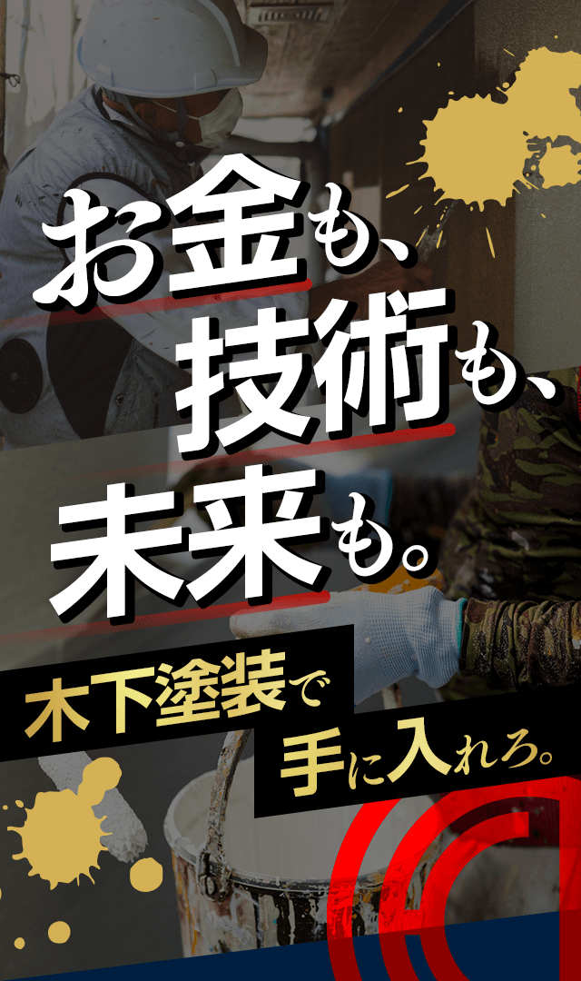 お金も、技術も、未来も。木下塗装で手に入れろ。